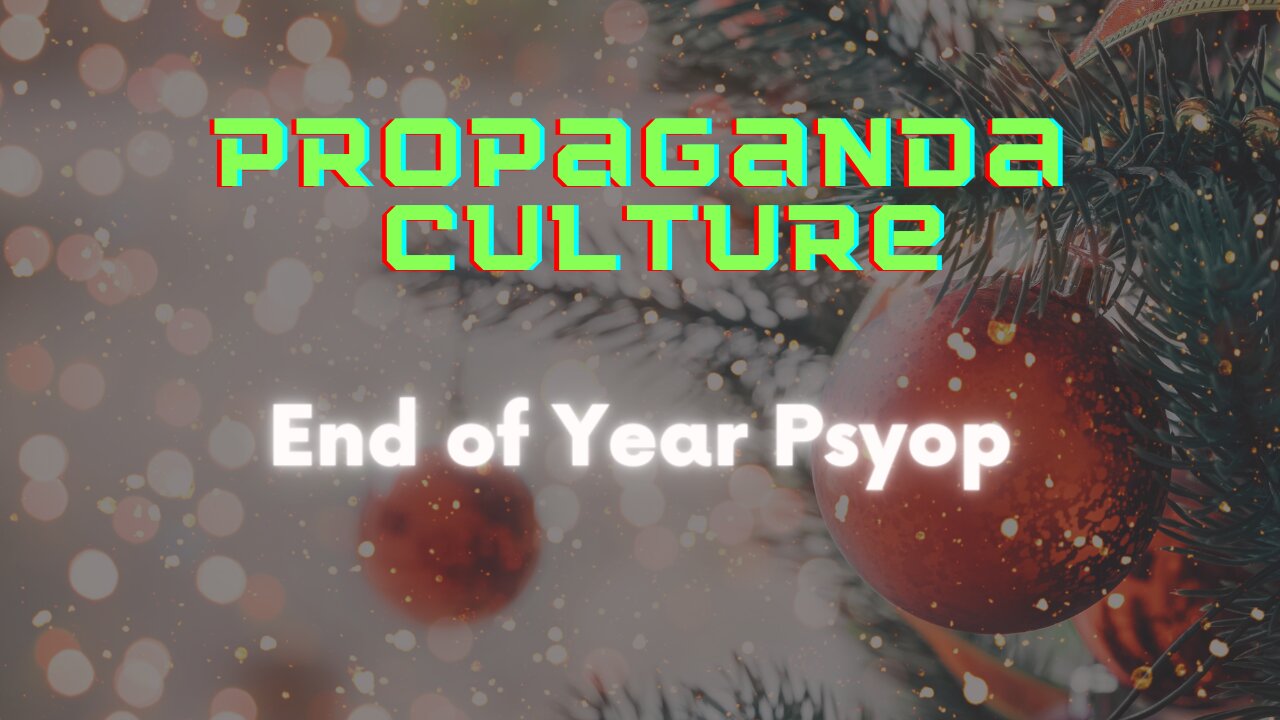 End of Year Psyops: Propaganda Culture
