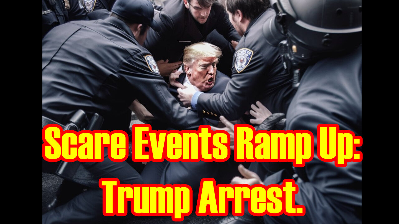 Scare Events Ramp Up: Trump Arrest.