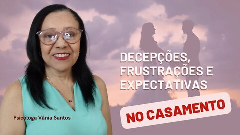 DECEPÇÕES, FRUSTRAÇÕES E EXPECTATIVAS NO CASAMENTO