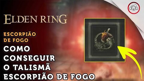 Elden Ring, Como conseguir o talismã que aumenta dano de fogo, Escorpião de Fogo | super dica