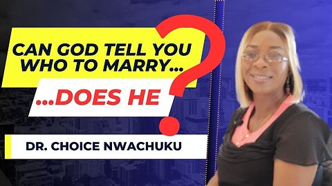 Can God Tell You Who To Marry...Does He? | Dr. Choice Nwachuku