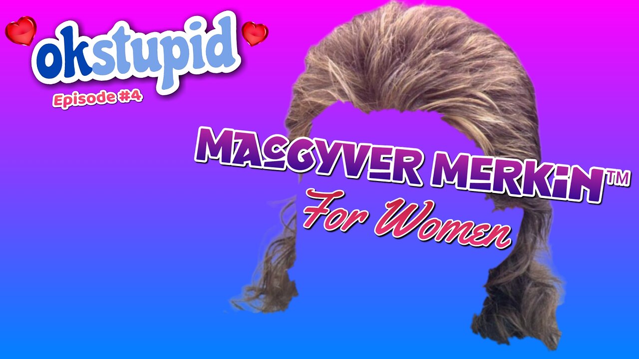 Ok Stupid - Episode 4 - Now Available: The MacGuyver Merkin™ for Women