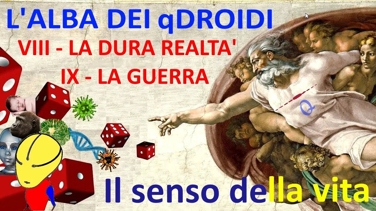 8. La dura realtà - 9. La guerra - L'alba dei qroidi - Il senso della vita