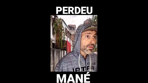 Perdeu mané! Sensacional!