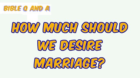 How Much Should we Desire Marriage?