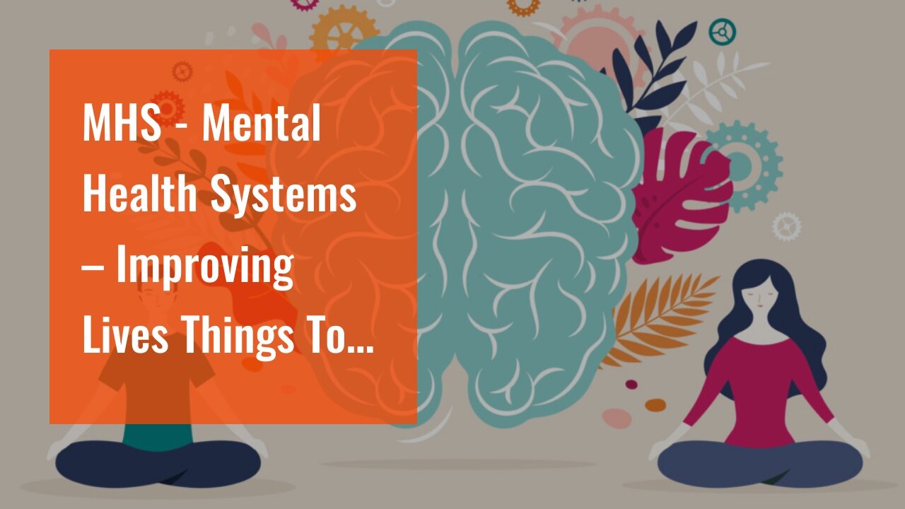 MHS - Mental Health Systems – Improving Lives Things To Know Before You Get This