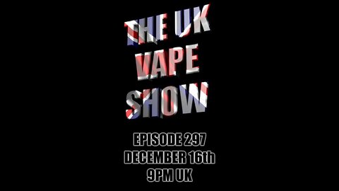 The UK Vape Show - Episode 297 - December 15th, 2021