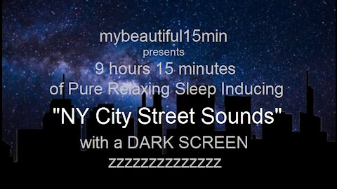 "NY City Street Sounds" Pure Relaxing Sleep Inducing Sounds 9 Hours 15 Minutes with a DARK SCREEN