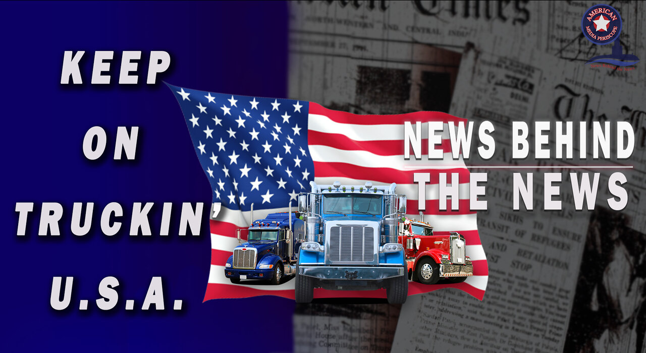 Keep On Truckin' U.S.A. - NEWS BEHIND THE NEWS February 24th, 2022