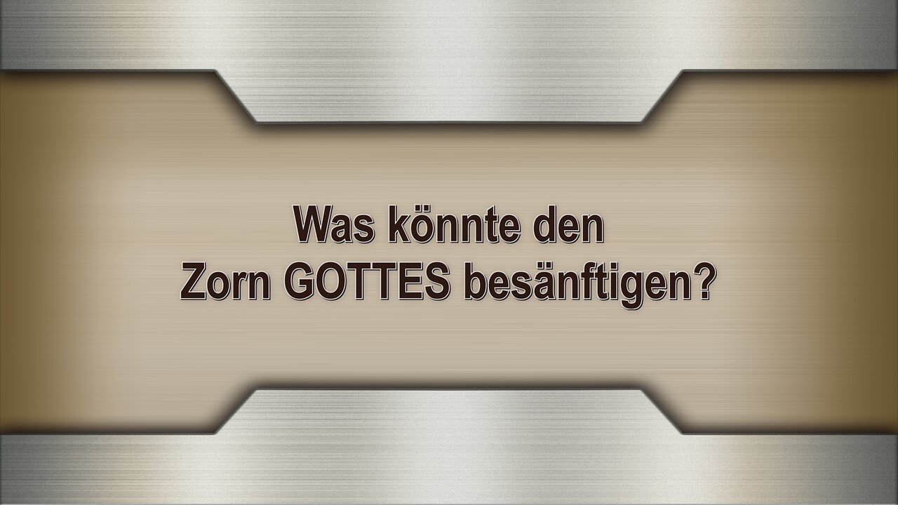 Was könnte den Zorn GOTTES besänftigen?