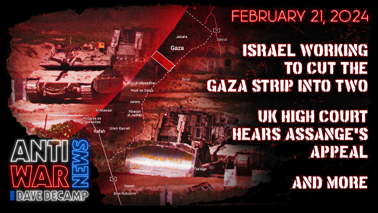 Israel Working to Cut the Gaza Strip Into Two, UK High Court Hears Assange's Appeal, and More