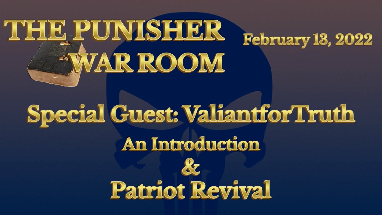 The Punisher War Room 02/13/2022 Special Guest: ValiantforTruth - Patriot Revival