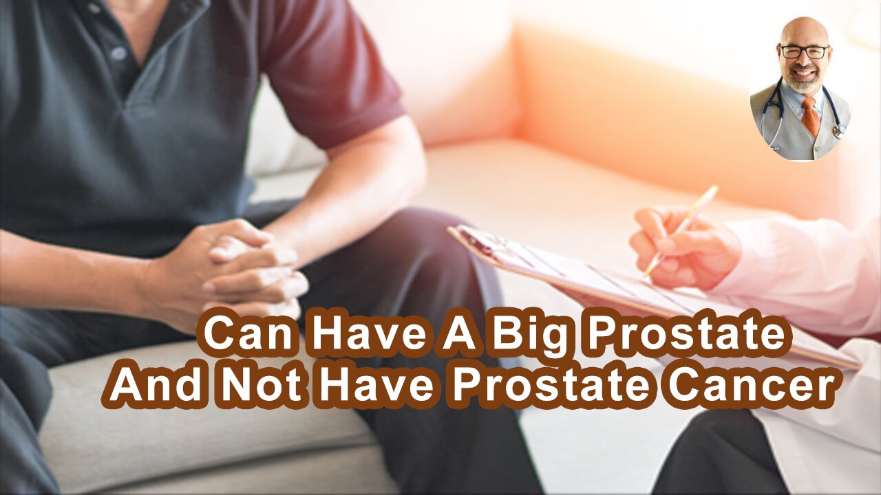 Why You Can Have A Big Prostate And Not Have Prostate Cancer