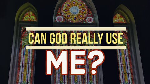 Can God Really Use Me?