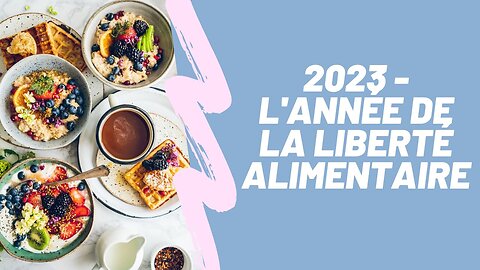 2023 - l'année de la liberté alimentaire!