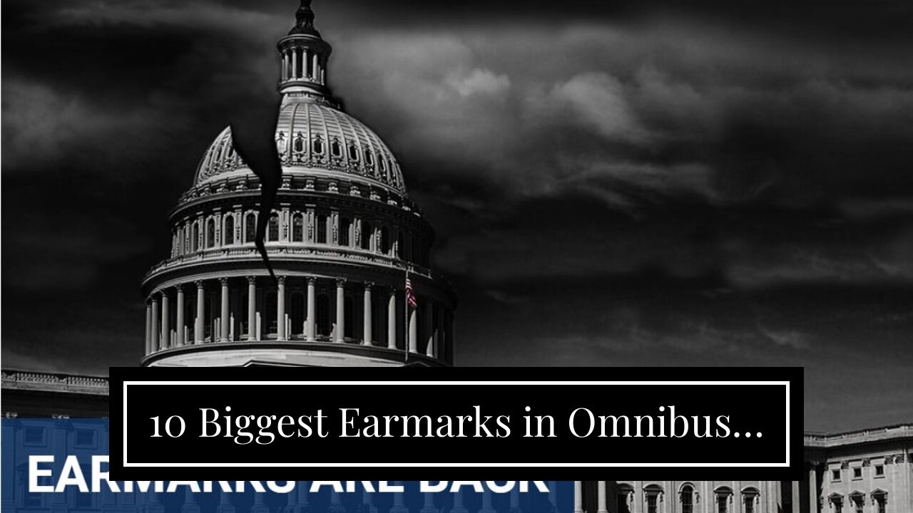 10 Biggest Earmarks in Omnibus…