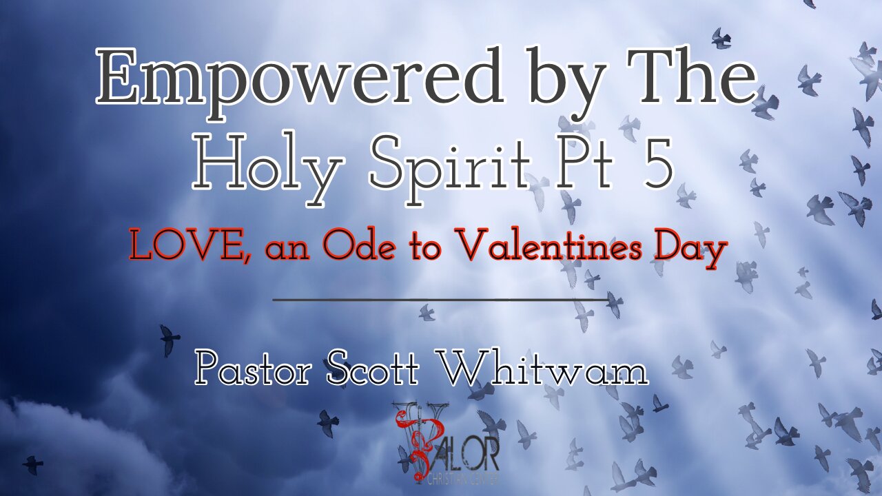 Empowered By The Holy Spirit Pt 5 - LOVE, an Ode to Valentine's Day | ValorCC | Pastor Scott Whitwam