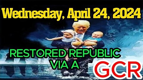 RESTORED REPUBLIC VIA A GCR WEDNESDAY, APRIL 24, 2024