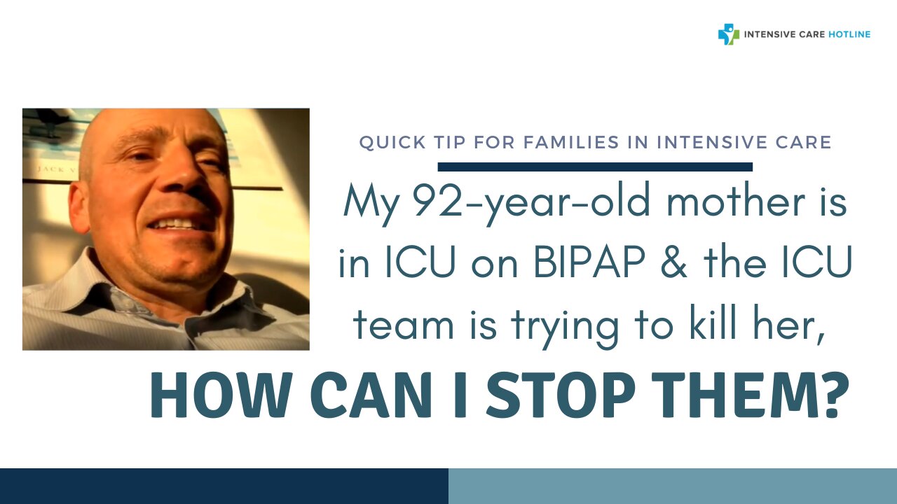 My 92-year-old Mother is in ICU on BIPAP & the ICU Team is Trying to Kill Her, How Can I Stop Them?