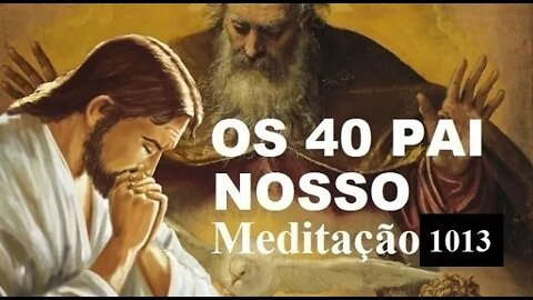 Devoção dos 40 Pai Nosso 09/01/2022 Meditação 1013