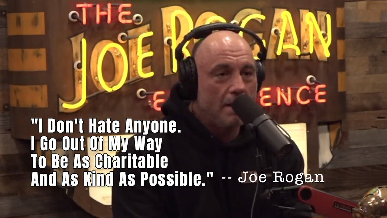 Joe Rogan: "I Don't Hate Anyone. I Go Out Of My Way To Be As Charitable And As Kind As Possible."