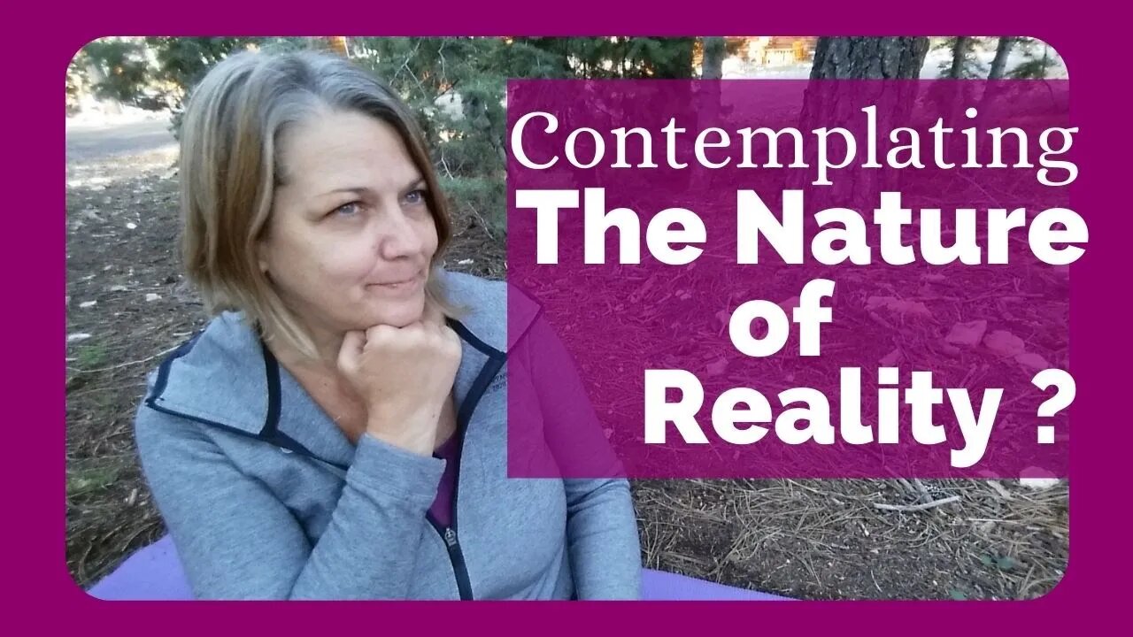 Contemplating The Nature of Reality