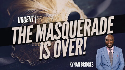 URGENT The MASQUERADE Is OVER!