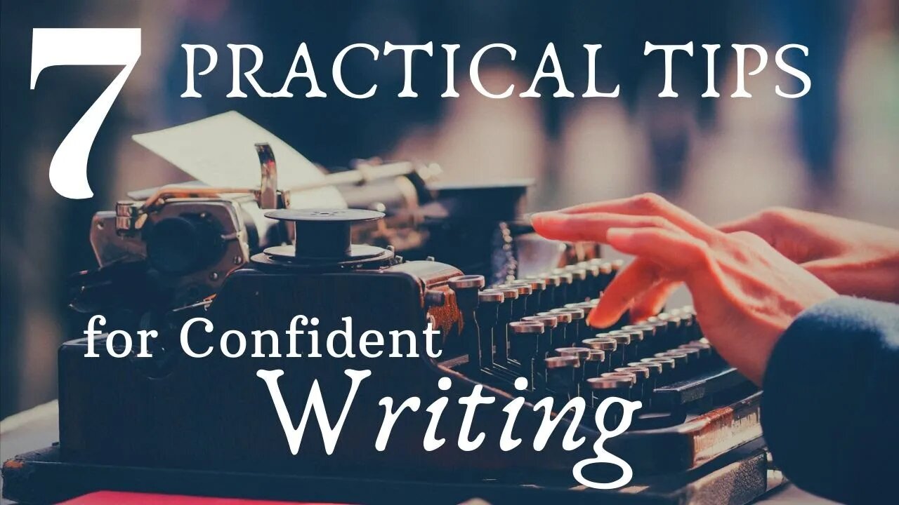 7 Practical Tips for Confident Writing - Writing Today with Matthew Dewey