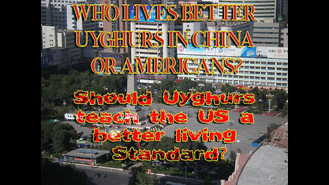 WHO LIVES BETTER AMERICANS IN THE US OR UYGHURS IN CHINA?YOU TELL ME!