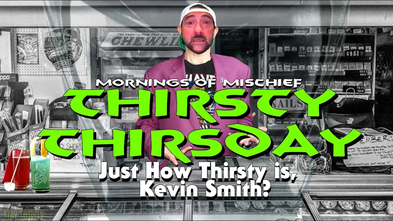 MORNINGS OF MISCHIEF THIRSTY THURSDAY - KEVIN SMITH SURE IS THIRSTY