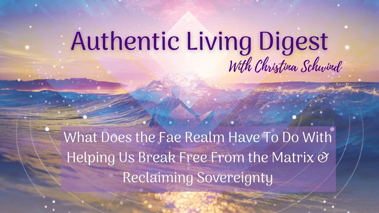 What Does the Fae Realm Have to do With Helping Us Break Free from the Matrix and Reclaiming Sovereignty 🌿✨