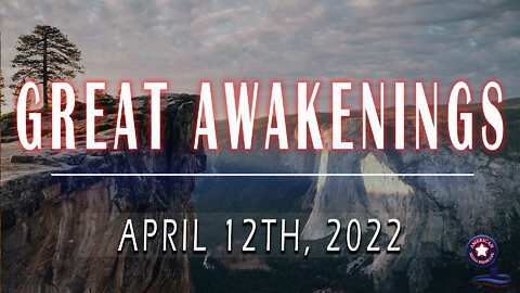 GREAT AWAKENINGS | April 12th, 2022