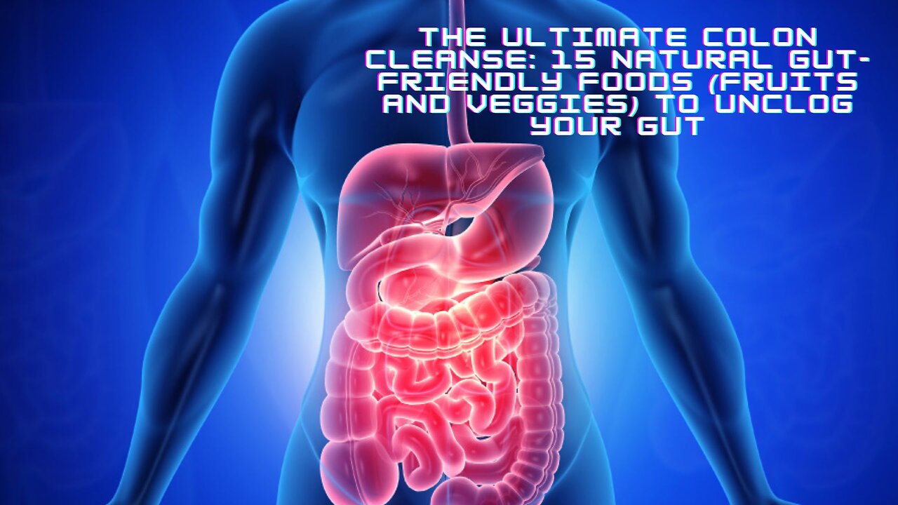 The Ultimate Colon Cleanse: 15 Natural Gut-Friendly Foods Fruits and Veggies to Unclog Your Gut