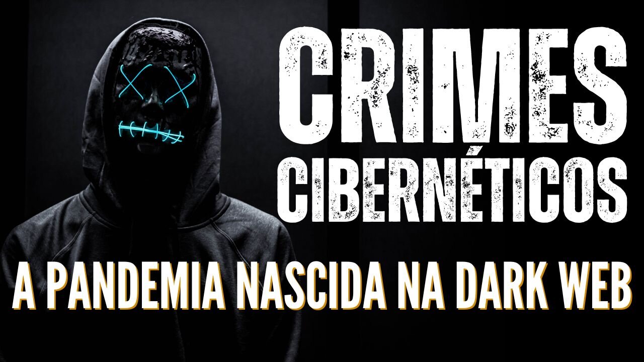 Crimes Cibernéticos : A pandemia nascida na Dark Web