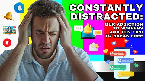 Constantly Distracted: Our Addiction to Screens and Ten Tips to Break Free