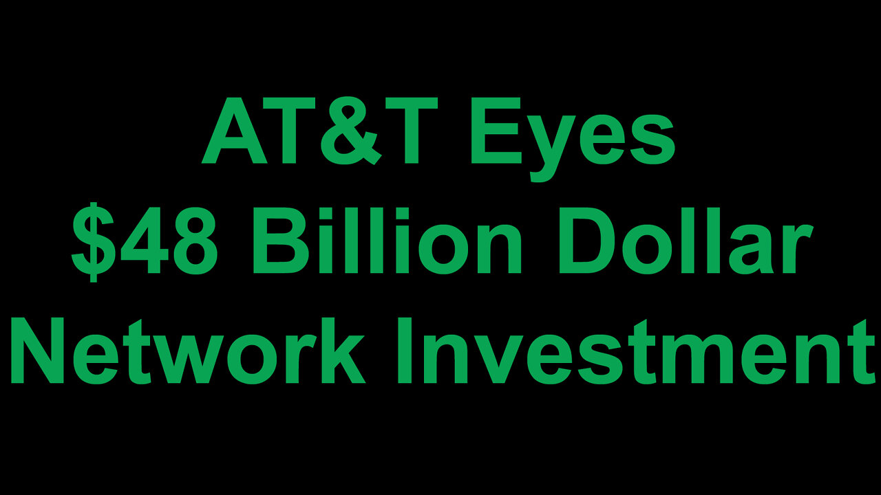 AT&T Eyes Nearly $48 Billion Dollar Network Investment