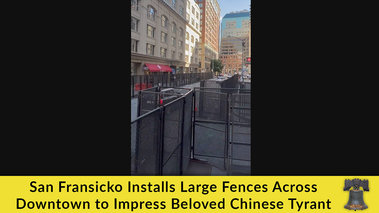 San Fransicko Installs Large Fences Across Downtown to Impress Beloved Chinese Tyrant