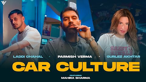 Car Culture (Official Video) : Laddi Chahal X Parmish Verma X Gurlez Akhtar ft. Mahira Sharma