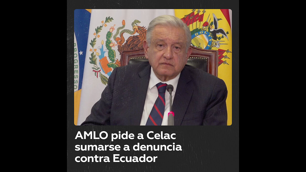 México pide a la Celac suscribir la denuncia contra Ecuador ante a Corte Internacional de Justicia