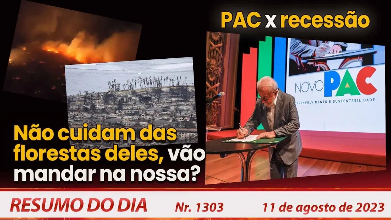 Não cuidam das suas florestas; vão mandar na nossa? PAC x recessão - Resumo do Dia nº 1303 - 11/8/23