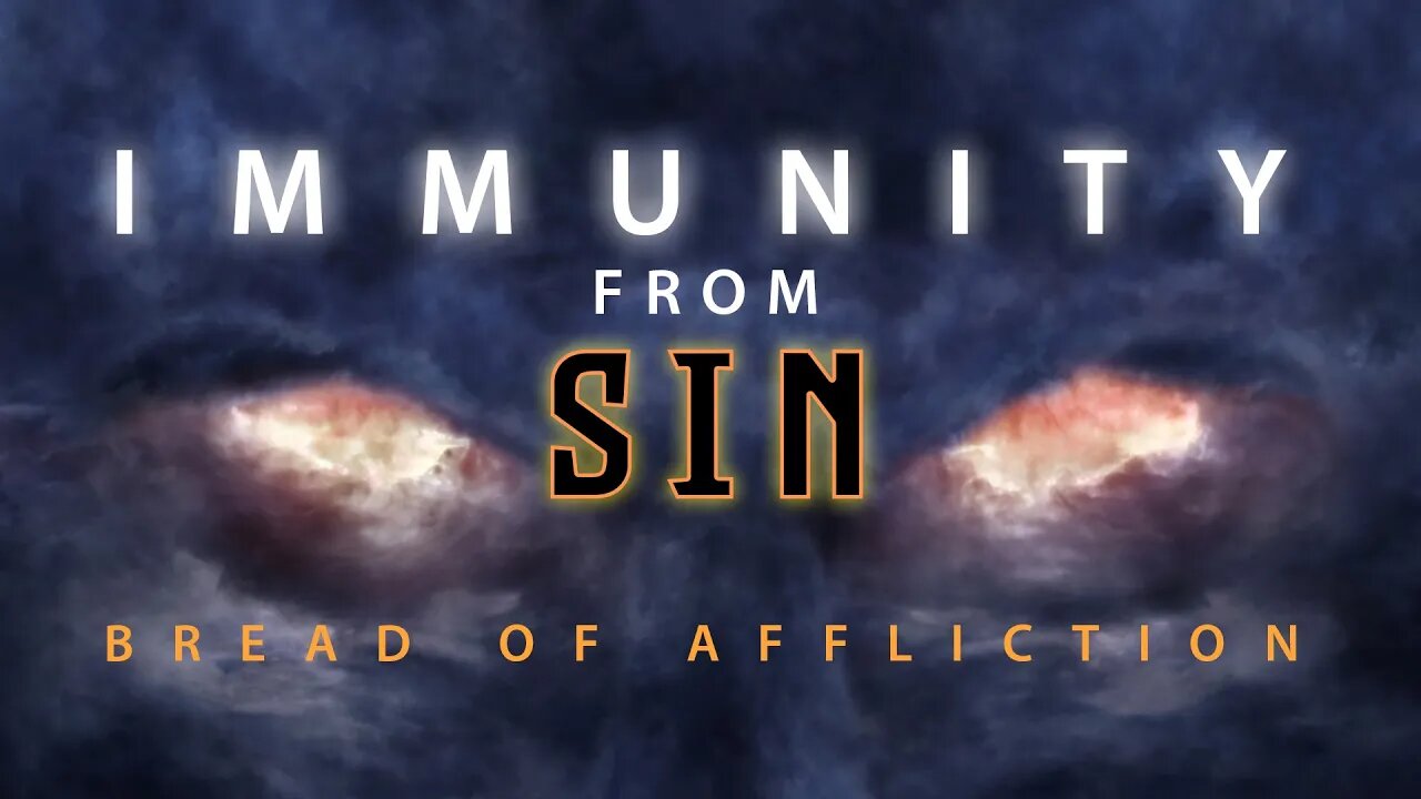 Immunity from SIN - Unleavened Bread, Bread of Affliction, live April 9, 2020