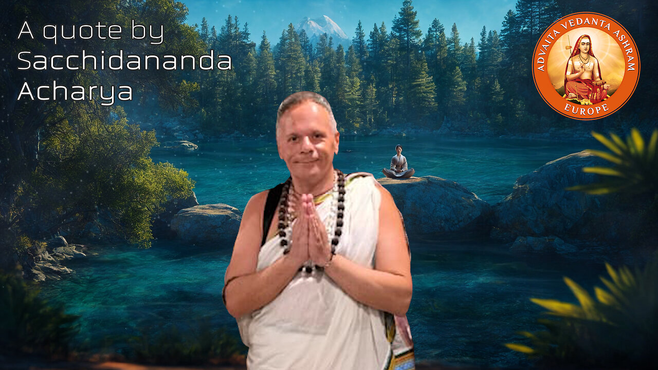 Video quotes by Sacchidananda Acharya / Advaita Vedanta