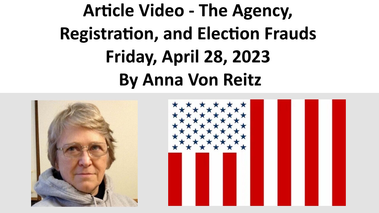 Article Video - The Agency, Registration, and Election Frauds By Anna Von Reitz