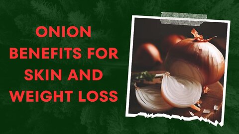 Onion benefits for skin and weight loss