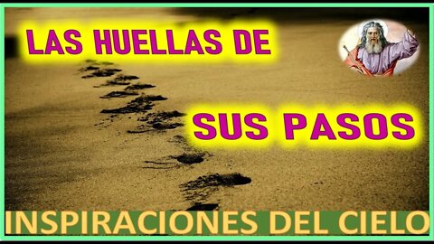 LAS HUELLAS DE SUS PASOS - MENSAJE DE DIOS PADRE A INSPIRACIONES DEL CIELO
