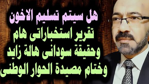 هل سيتم تسليم قادةمن الاخوان وتقرير استخباراتى هام وحقيقة سودانى هالة زايد وختام مصيدة الحوار الوطنى