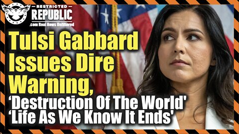 Tulsi Gabbard Issues Dire Warning, ‘Destruction Of The World’ & ‘Life As We Know It Ends’