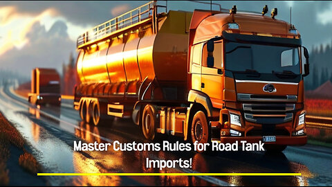Mastering Customs: How Customs Brokers Simplify Road Tank Container Imports