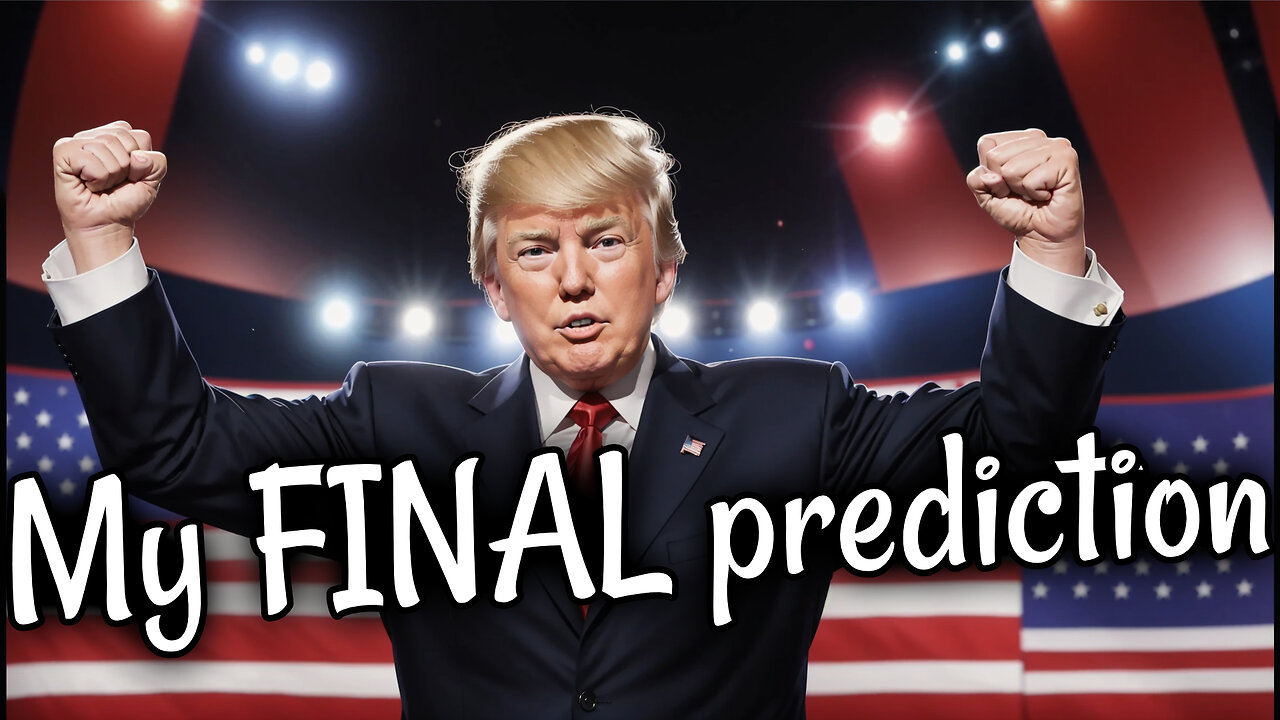 My final prediction fora Trump VICTORY