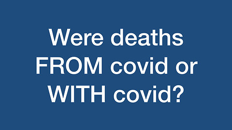 Were Deaths FROM Covid or WITH Covid?